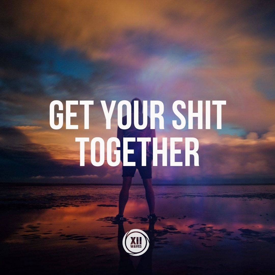 Get Your Shit Together